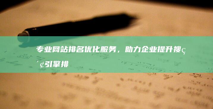 专业网站排名优化服务，助力企业提升搜索引擎排名